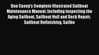 Read Don Casey's Complete Illustrated Sailboat Maintenance Manual: Including Inspecting the