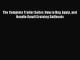 Download The Complete Trailer Sailor: How to Buy Equip and Handle Small Cruising Sailboats