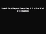 Download French Polishing and Enamelling (A Practical Work of Instruction) PDF Online
