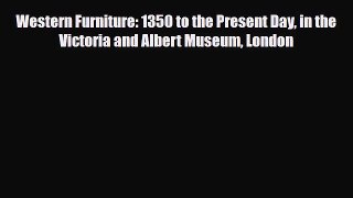 Read ‪Western Furniture: 1350 to the Present Day in the Victoria and Albert Museum London‬