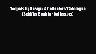 Read ‪Teapots by Design: A Collectors' Catalogue (Schiffer Book for Collectors)‬ Ebook Free