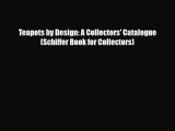 Read ‪Teapots by Design: A Collectors' Catalogue (Schiffer Book for Collectors)‬ Ebook Free