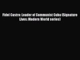 Read Fidel Castro: Leader of Communist Cuba (Signature Lives: Modern World series) Ebook Free