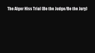 Read The Alger Hiss Trial (Be the Judge/Be the Jury) Ebook Free