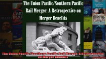 The Union PacificSouthern Pacific Rail Merger A Retrospective on Merger Benefits