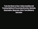 Read Train the Brain to Hear: Understanding and Treating Auditory Processing Disorder Dyslexia