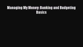 Download Managing My Money: Banking and Budgeting Basics PDF