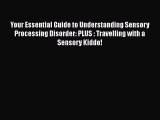 Read Your Essential Guide to Understanding Sensory Processing Disorder: PLUS : Travelling with