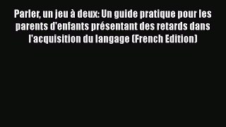 Download Parler un jeu à deux: Un guide pratique pour les parents d'enfants présentant des