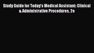 Read Study Guide for Today's Medical Assistant: Clinical & Administrative Procedures 2e Ebook