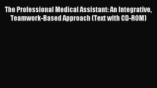 Read The Professional Medical Assistant: An Integrative Teamwork-Based Approach (Text with