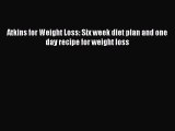 Download Atkins for Weight Loss: Six week diet plan and one day recipe for weight loss PDF