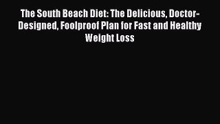 Read The South Beach Diet: The Delicious Doctor-Designed Foolproof Plan for Fast and Healthy