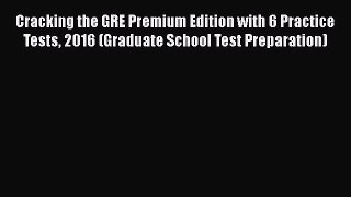 Read Cracking the GRE Premium Edition with 6 Practice Tests 2016 (Graduate School Test Preparation)
