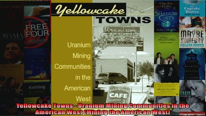 Yellowcake Towns  Uranium Mining Communities in the American West Mining the American