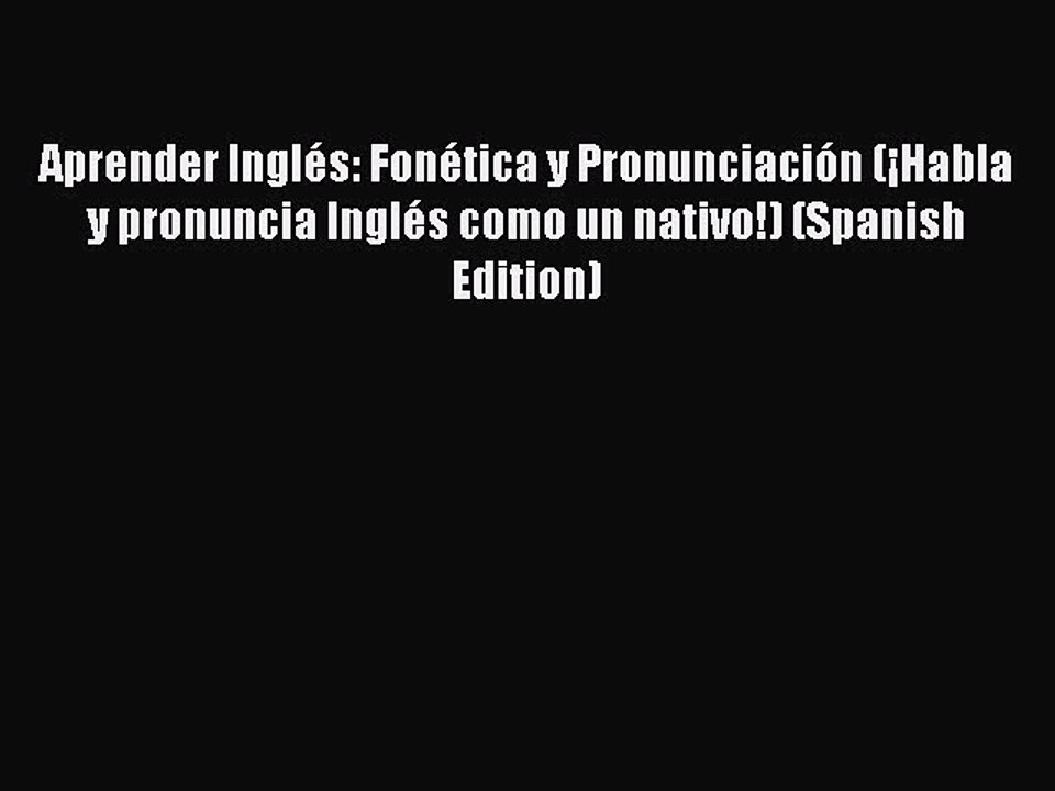 [PDF] Aprender Inglés: Fonética y Pronunciación (¡Habla y pronuncia Inglés como un nativo!)