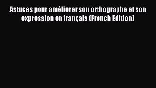 [PDF] Astuces pour améliorer son orthographe et son expression en français (French Edition)