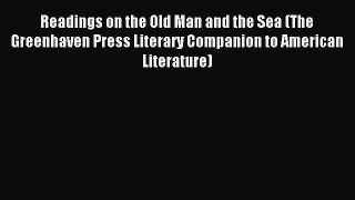 Read Readings on the Old Man and the Sea (The Greenhaven Press Literary Companion to American