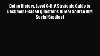 Read Doing History Level G-H: A Strategic Guide to Document-Based Questions (Great Source AIM