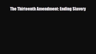 Read ‪The Thirteenth Amendment: Ending Slavery Ebook Free