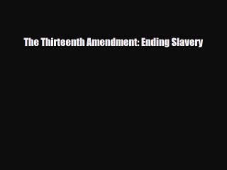 Read ‪The Thirteenth Amendment: Ending Slavery Ebook Free