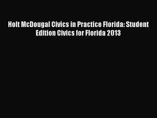 Download Holt McDougal Civics in Practice Florida: Student Edition Civics for Florida 2013