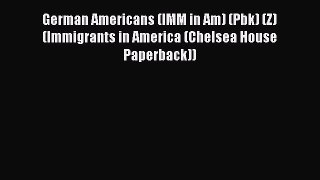 Read German Americans (IMM in Am) (Pbk) (Z) (Immigrants in America (Chelsea House Paperback))