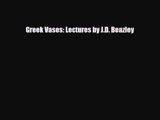 Read ‪Greek Vases: Lectures by J.D. Beazley‬ Ebook Free