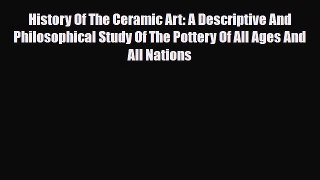 Read ‪History Of The Ceramic Art: A Descriptive And Philosophical Study Of The Pottery Of All
