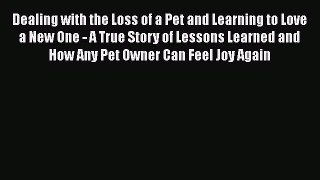Download Dealing with the Loss of a Pet and Learning to Love a New One - A True Story of Lessons