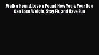 Download Walk a Hound Lose a Pound:How You & Your Dog Can Lose Weight Stay Fit and Have Fun