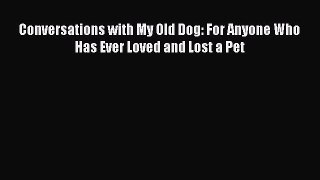 Read Conversations with My Old Dog: For Anyone Who Has Ever Loved and Lost a Pet Ebook Online