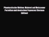 Read ‪Phantastische Welten: Malerei auf Meissener Porzellan und deutschen Fayencen (German