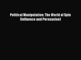 Read Political Manipulation: The World of Spin (Influence and Persuasion) Ebook Free