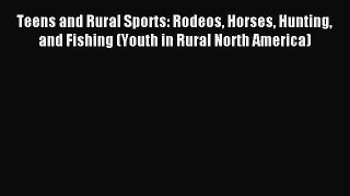 Read Teens and Rural Sports: Rodeos Horses Hunting and Fishing (Youth in Rural North America)