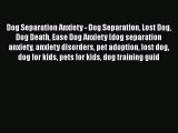 Read Dog Separation Anxiety - Dog Separation Lost Dog Dog Death Ease Dog Anxiety (dog separation