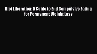 Read Diet Liberation: A Guide to End Compulsive Eating for Permanent Weight Loss Ebook Free