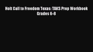 Download Holt Call to Freedom Texas: TAKS Prep Workbook Grades 6-8 Ebook Free