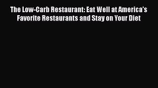 Read The Low-Carb Restaurant: Eat Well at America's Favorite Restaurants and Stay on Your Diet