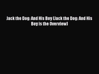 Download Jack the Dog: And His Boy (Jack the Dog: And His Boy is the Overview) Ebook Free