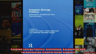 Caspian Energy Politics Azerbaijan Kazakhstan and Turkmenistan Central Asian Studies