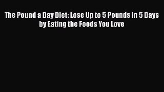 Read The Pound a Day Diet: Lose Up to 5 Pounds in 5 Days by Eating the Foods You Love Ebook