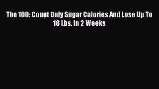 Read The 100: Count Only Sugar Calories And Lose Up To 18 Lbs. In 2 Weeks Ebook Free