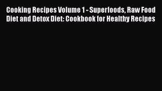 Read Cooking Recipes Volume 1 - Superfoods Raw Food Diet and Detox Diet: Cookbook for Healthy