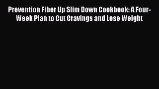 Read Prevention Fiber Up Slim Down Cookbook: A Four-Week Plan to Cut Cravings and Lose Weight