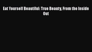 Download Eat Yourself Beautiful: True Beauty From the Inside Out PDF Free