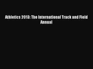 [Download PDF] Athletics 2013: The International Track and Field Annual Ebook Online