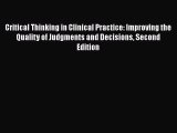 Download Critical Thinking in Clinical Practice: Improving the Quality of Judgments and Decisions