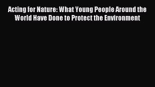 Read Acting for Nature: What Young People Around the World Have Done to Protect the Environment