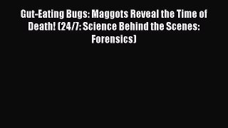 Download Gut-Eating Bugs: Maggots Reveal the Time of Death! (24/7: Science Behind the Scenes:
